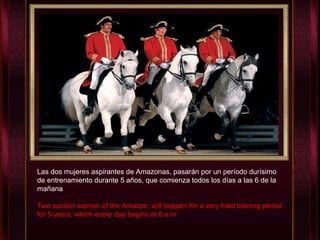 Las dos mujeres aspirantes de Amazonas, pasarán por un período durísimo de entrenamiento durante 5 años, que comienza todos los días a las 6 de la mañana Two suction women of the Amazon, will happen for a very hard training period for 5 years, which every day begins at 6 a.m 