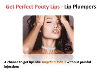Get Perfect Pouty Lips - Lip Plumpers A chance to get lips like Angelina Jolie's without painful injections 