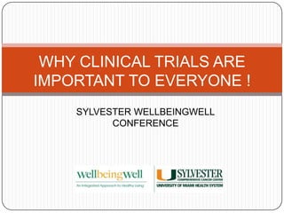 WHY CLINICAL TRIALS ARE IMPORTANT TO EVERYONE ! SYLVESTER WELLBEINGWELL CONFERENCE 