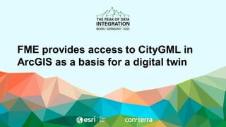 FME provides access to CityGML in
ArcGIS as a basis for a digital twin
 