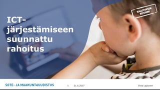 -21.6.2017 Vesa Lipponen1
ICT-
järjestämiseen
suunnattu
rahoitus
 
