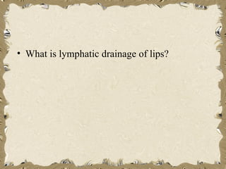 • What is lymphatic drainage of lips?
 