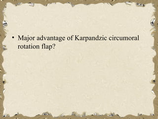 • Major advantage of Karpandzic circumoral
  rotation flap?
 