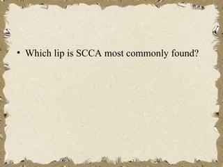 • Which lip is SCCA most commonly found?
 