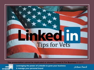 Tips for Vets
This presentation cannot be duplicated or shared | Linked In For Business © 2017
 
