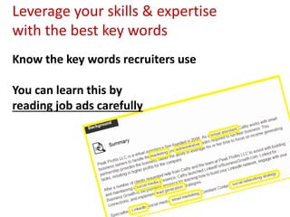 Leverage your skills & expertise
with the best key words
Know the key words recruiters use
You can learn this by
reading job ads carefully
 