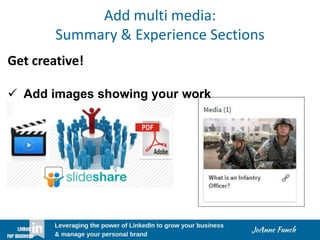 Add multi media:
Summary & Experience Sections
Get creative!
 Add images showing your work
 