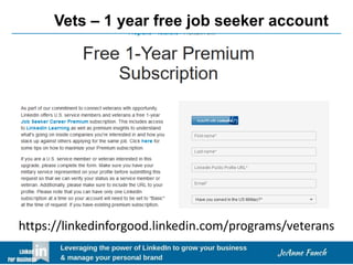Vets – 1 year free job seeker account
https://linkedinforgood.linkedin.com/programs/veterans
 