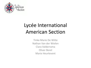 Lycée International
 American Section
    Tinke-Marie De Witte
   Nathan Van der Wielen
      Clara Valderrama
         Oliver Borel
      Marie Heurtevent
 