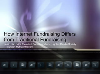 How Internet Fundraising Differs from Traditional Fundraising  Justin Hart, Vice President Communications, Lighted Candle Society   founder, MyManMitt.com 