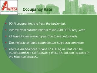 Occupancy Rate
• 90 % occupation rate from the beginning.
• Income from current tenants totals 340,000 Euro/ year.
• All l...