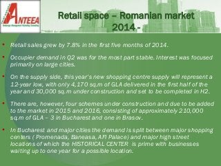 Retail space – Romanian market
2014 -
• Retail sales grew by 7.8% in the first five months of 2014.
• Occupier demand in Q...