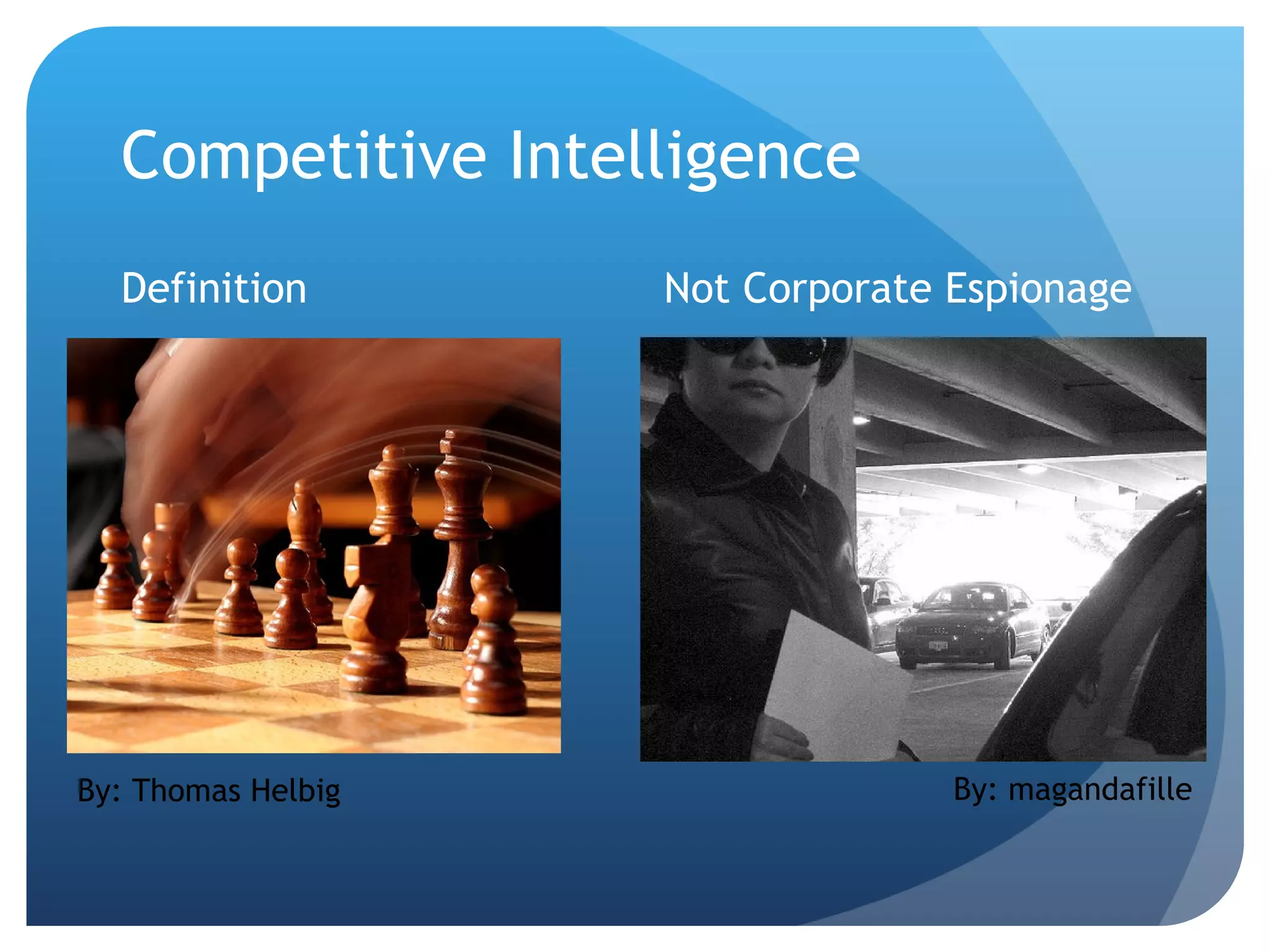 Competitive Intelligence Definition Not Corporate Espionage By: magandafille By: Thomas Helbig 