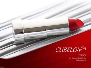 CUBELONTM
LIPSTICK
For Gorgeous & Healty lips
AcubecosmeticsLTD
 