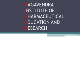 RAGAVENDRA
INSTITUTE OF
PHARMACEUTICAL
EDUCATION AND
RESEARCH
 