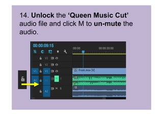 14. Unlock the ‘Queen Music Cut’
audio file and click M to un-mute the
audio.
 