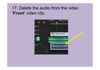 17. Delete the audio from the video
‘Front’ video clip
 