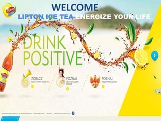 •
WELCOME
LIPTON ICE TEA-ENERGIZE YOUR LIFE
 