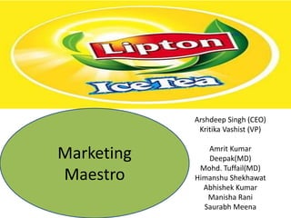 Arshdeep Singh (CEO)
Kritika Vashist (VP)
Amrit Kumar
Deepak(MD)
Mohd. Tuffail(MD)
Himanshu Shekhawat
Abhishek Kumar
Manisha Rani
Saurabh Meena
FEEL THE TASTE FIRST
Marketing
Maestro
 