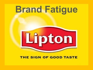 Brand Fatigue
 
