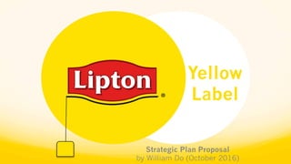 Yellow
Label
Strategic Plan Proposal
by William Do (October 2016)
 