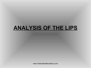 ANALYSIS OF THE LIPS
www.indiandentalacademy.com
 