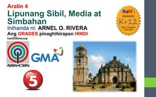 Aralin 4
Lipunang Sibil, Media at
Simbahan
Inihanda ni: ARNEL O. RIVERA
Ang GRADES pinaghihirapan HINDI
inililimos.
 
