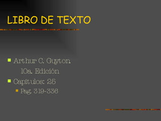 LIBRO DE TEXTO Arthur C. Guyton. 10a. Edición Capitulos: 25 Pag. 319-336 