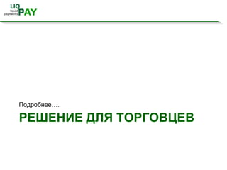 Для для организаторов конкурсов, аукционов, и в других случаях, когда есть цель собрать определенную сумму денег.(все что нужно сообщить жертвователям - это номер мобильного телефона, либо поставить кнопку "Donate" при помощи liqPay Checkout.Для массовых выплат партнерам в партнерских программах (поисковые ресурсы, контекстная реклама, баннерные и рекламные сети и прочее, а также выплаты софтверных компаний оффшорным программистам и фрилансерам.Решение для торговцевПросто и быстро подключиться