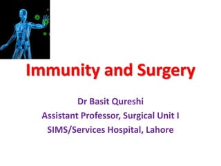 Immunity and Surgery
Dr Basit Qureshi
Assistant Professor, Surgical Unit I
SIMS/Services Hospital, Lahore
 