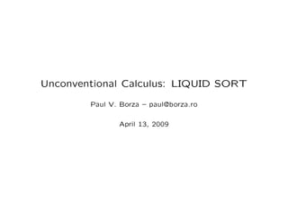 Unconventional Calculus: LIQUID SORT

        Paul V. Borza – paul@borza.ro

               April 13, 2009
 
