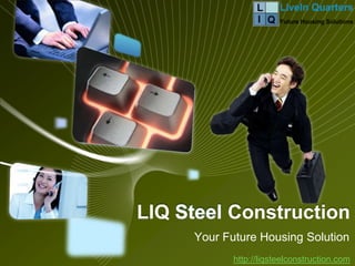 LIQ         Construction
      Your Future Housing Solution
             http://liqsteelconstruction.com
 