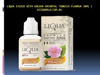 LIQUA EJUICE WITH GOLDEN ORIENTAL TOBACCO FLAVOUR 30ML |
ECIGWORLD.COM.AU
 