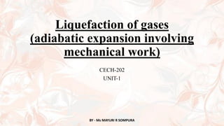 Liquefaction of gases
(adiabatic expansion involving
mechanical work)
CECH-202
UNIT-1
BY - Ms MAYURI R SOMPURA
 