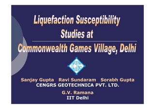 Sanjay Gupta Ravi Sundaram Sorabh Gupta
CENGRS GEOTECHNICA PVT. LTD.CENGRS GEOTECHNICA PVT. LTD.
G.V. RamanaG.V. Ramana
IIT DelhiIIT Delhi
 