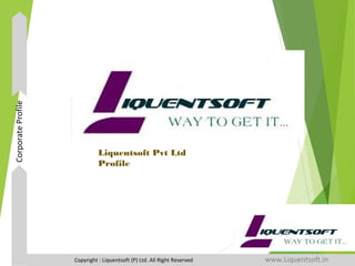 Corporate Profile

Liquentsoft Pvt Ltd
Profile

Copyright : Liquentsoft (P) Ltd. All Right Reserved

www.Liquentsoft.in

 