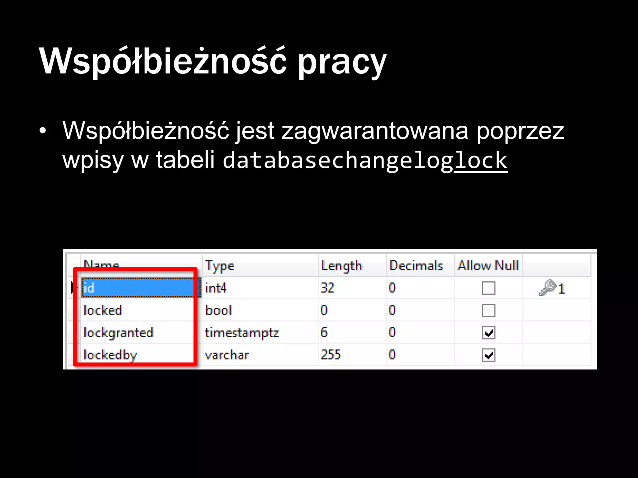 Współbieżność pracy
• Współbieżność jest zagwarantowana poprzez
wpisy w tabeli databasechangeloglock

 