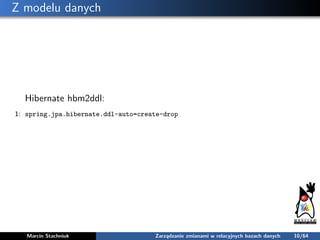 Z modelu danych
Hibernate hbm2ddl:
1: spring.jpa.hibernate.ddl-auto=create-drop
Marcin Stachniuk Zarządzanie zmianami w re...