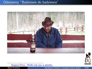 Odstawmy ”Badziewie do badziewia”
Kopsnij Drina - Wielki test piw w plastiku
Marcin Stachniuk Zarządzanie zmianami w relac...
