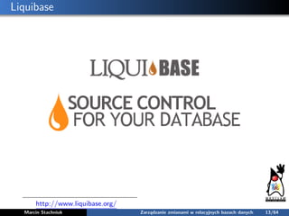 Liquibase
http://www.liquibase.org/
Marcin Stachniuk Zarządzanie zmianami w relacyjnych bazach danych 13/64
 