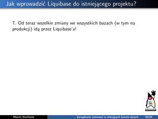 Jak wprowadzić Liquibase do istniejącego projektu?
7. Od teraz wszelkie zmiany we wszystkich bazach (w tym na
produkcji) i...