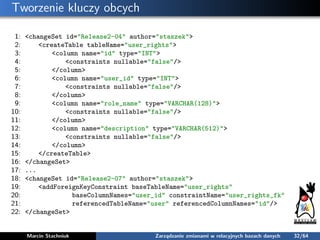 Tworzenie kluczy obcych
1: <changeSet id="Release2-04" author="staszek">
2: <createTable tableName="user_rights">
3: <colu...