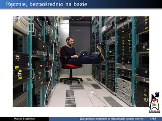 Ręcznie, bezpośrednio na bazie
Marcin Stachniuk Zarządzanie zmianami w relacyjnych bazach danych 4/64
 