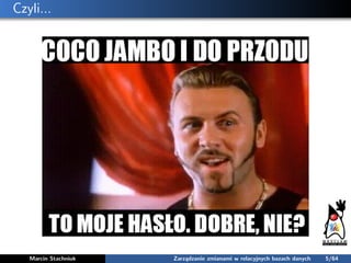 Czyli...
Marcin Stachniuk Zarządzanie zmianami w relacyjnych bazach danych 5/64
 