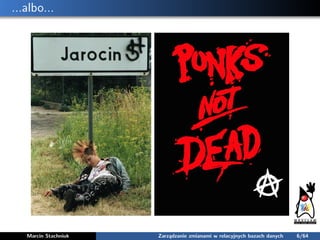 ...albo...
Marcin Stachniuk Zarządzanie zmianami w relacyjnych bazach danych 6/64
 