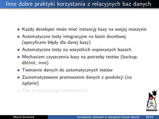 Inne dobre praktyki korzystania z relacyjnych baz danych
Każdy developer może mieć instancję bazy na swojej maszynie
Autom...