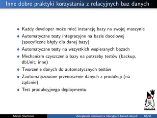 Inne dobre praktyki korzystania z relacyjnych baz danych
Każdy developer może mieć instancję bazy na swojej maszynie
Autom...