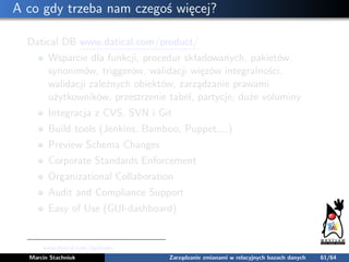 A co gdy trzeba nam czegoś więcej?
Datical DB www.datical.com/product/
Wsparcie dla funkcji, procedur składowanych, pakiet...