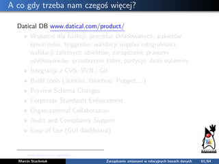 A co gdy trzeba nam czegoś więcej?
Datical DB www.datical.com/product/
Wsparcie dla funkcji, procedur składowanych, pakiet...