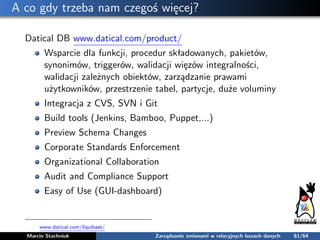 A co gdy trzeba nam czegoś więcej?
Datical DB www.datical.com/product/
Wsparcie dla funkcji, procedur składowanych, pakiet...
